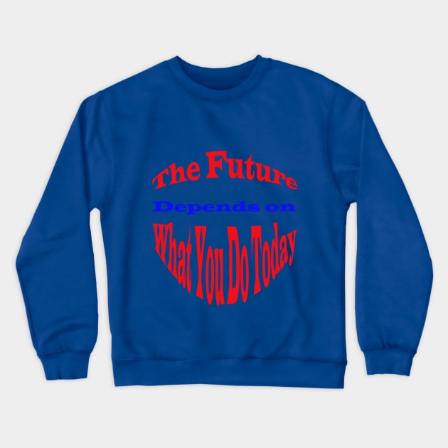 the future depends on what you do today Crewneck Sweatshirt by paulashish